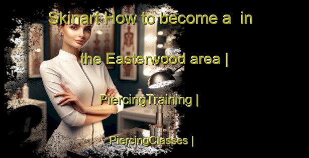 Skinart How to become a  in the Easterwood area | PiercingTraining | PiercingClasses | SkinartTraining-United States